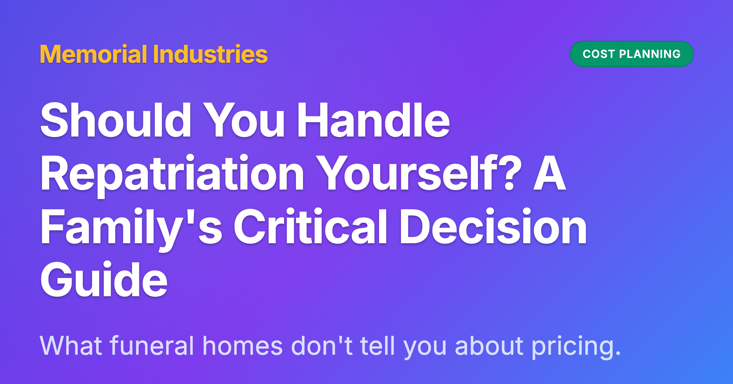 Should You Handle Repatriation Yourself? A Family's Critical Decision Guide - Memorial Industries cost planning