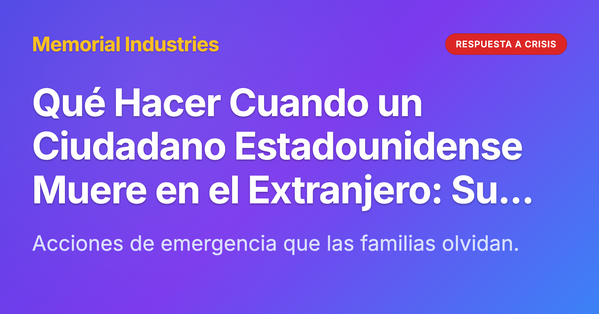 Qué Hacer Cuando un Ciudadano Estadounidense Muere en el Extranjero: Su Guía Completa de Respuesta a Crisis - Memorial Industries crisis response